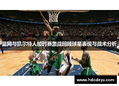 篮网与凯尔特人加时赛激战回顾球星表现与战术分析