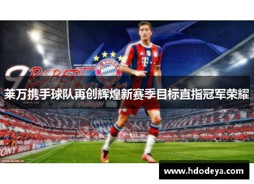 莱万携手球队再创辉煌新赛季目标直指冠军荣耀